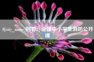 白城回看：全国中小学生消防公开课