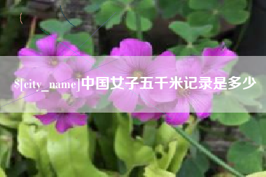 白城中国女子五千米记录是多少