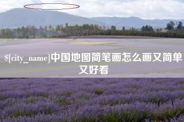 白城中国地图简笔画怎么画又简单又好看