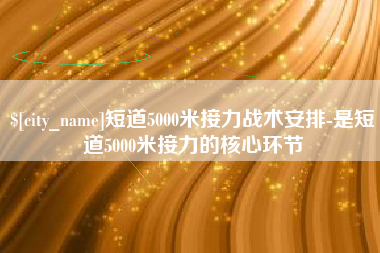 白城短道5000米接力战术安排-是短道5000米接力的核心环节