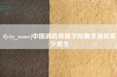 白城中国消防救援学院要求身高多少男生