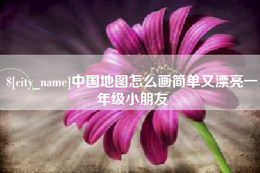 白城中国地图怎么画简单又漂亮一年级小朋友