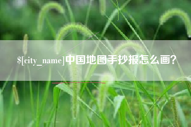 白城中国地图手抄报怎么画？