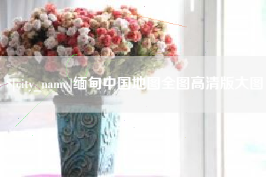 白城缅甸中国地图全图高清版大图