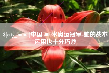 白城中国5000米奥运冠军-她的战术运用也十分巧妙