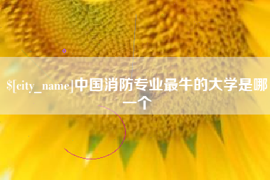 白城中国消防专业最牛的大学是哪一个