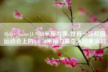 白城4＊50米接力赛-曾有一场校园运动会上的4＊50米接力赛令人印象深刻