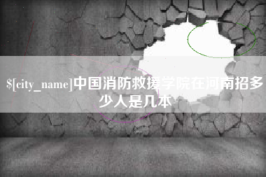 白城中国消防救援学院在河南招多少人是几本