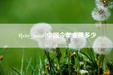 白城中国今年金牌多少