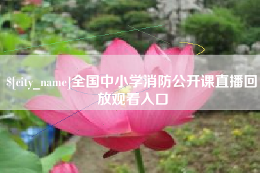 白城全国中小学消防公开课直播回放观看入口