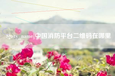 白城中国消防平台二维码在哪里