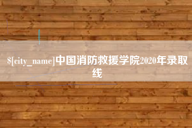 白城中国消防救援学院2020年录取线