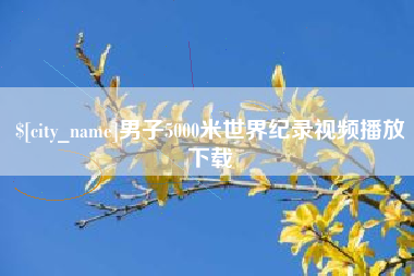 白城男子5000米世界纪录视频播放下载