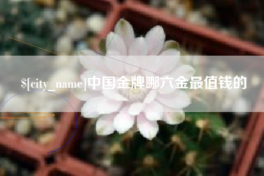 白城中国金牌哪六金最值钱的