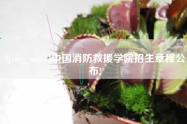 白城中国消防救援学院招生章程公布!