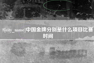 白城中国金牌分别是什么项目比赛时间